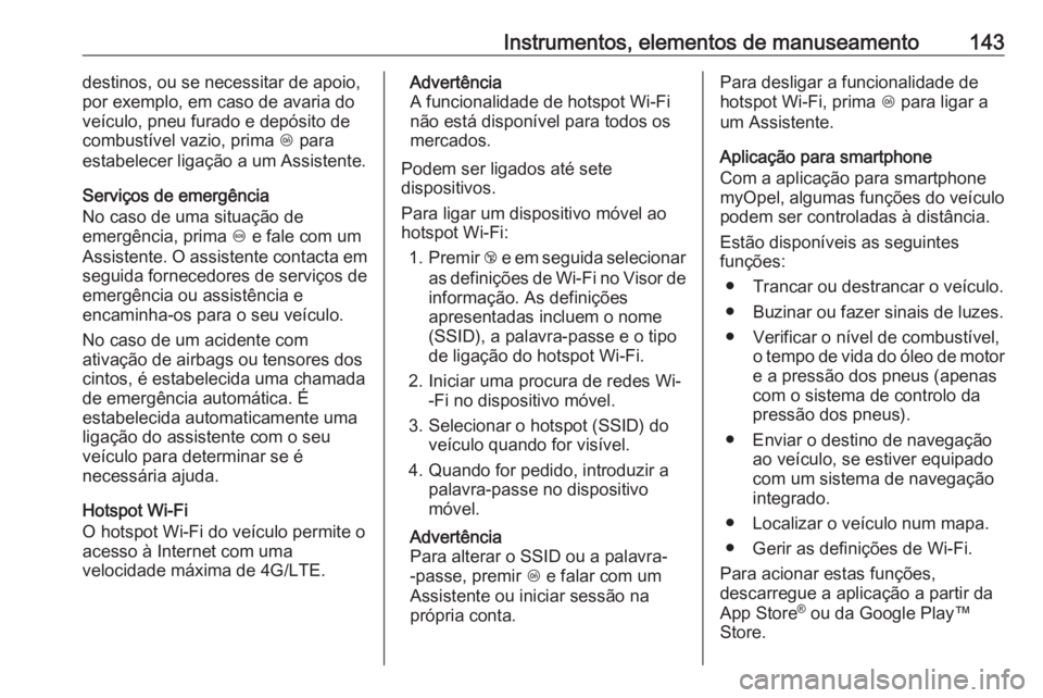 OPEL ASTRA K 2018.5 Manual de Instruções (in Portugues) Instrumentos, elementos de manuseamento143destinos, ou se necessitar de apoio,
por exemplo, em caso de avaria do
veículo, pneu furado e depósito de
combustível vazio, prima Z para
estabelecer liga OPEL ASTRA K 2018.5 Manual de Instruções (in Portugues) Instrumentos, elementos de manuseamento143destinos, ou se necessitar de apoio,
por exemplo, em caso de avaria do
veículo, pneu furado e depósito de
combustível vazio, prima Z para
estabelecer liga