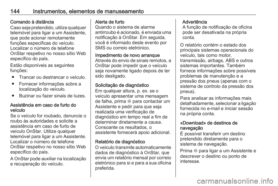 OPEL ASTRA K 2018.5 Manual de Instruções (in Portugues) 144Instrumentos, elementos de manuseamentoComando à distância
Caso seja pretendido, utilize qualquer telemóvel para ligar a um Assistente,
que pode acionar remotamente
funções específicas do ve OPEL ASTRA K 2018.5 Manual de Instruções (in Portugues) 144Instrumentos, elementos de manuseamentoComando à distância
Caso seja pretendido, utilize qualquer telemóvel para ligar a um Assistente,
que pode acionar remotamente
funções específicas do ve