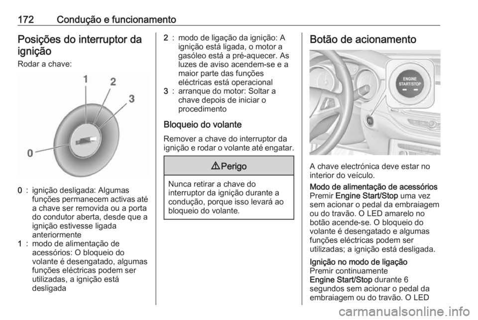 OPEL ASTRA K 2018.5 Manual de Instruções (in Portugues) 172Condução e funcionamentoPosições do interruptor da
ignição
Rodar a chave:0:ignição desligada: Algumas
funções permanecem activas até
a chave ser removida ou a porta
do condutor aberta, d OPEL ASTRA K 2018.5 Manual de Instruções (in Portugues) 172Condução e funcionamentoPosições do interruptor da
ignição
Rodar a chave:0:ignição desligada: Algumas
funções permanecem activas até
a chave ser removida ou a porta
do condutor aberta, d