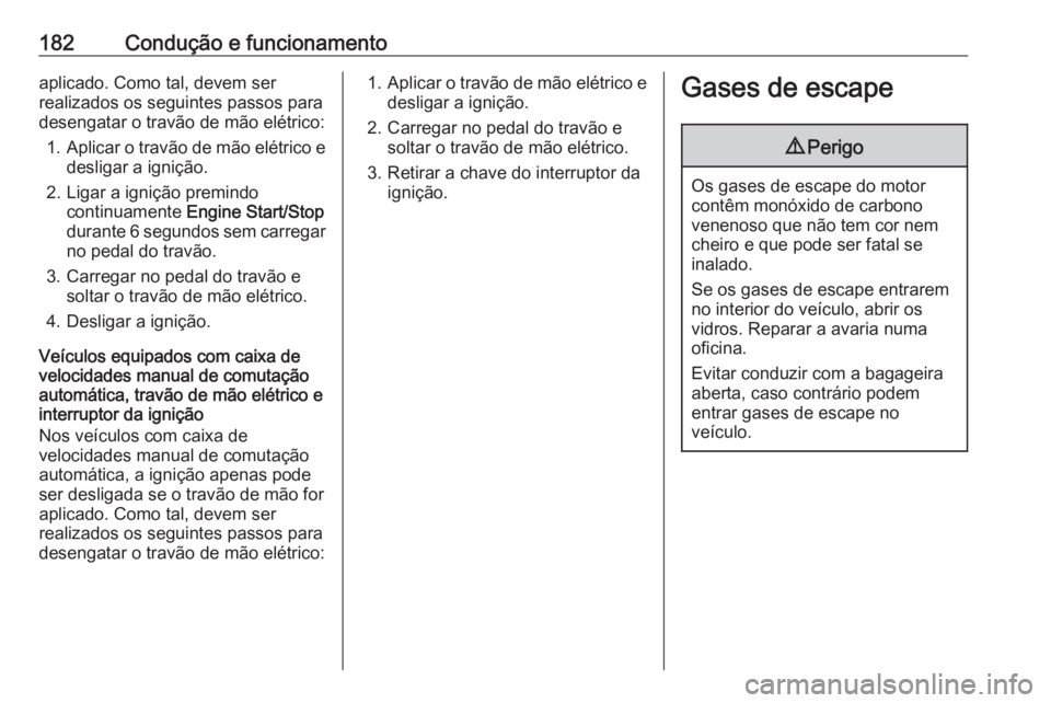 OPEL ASTRA K 2018.5 Manual de Instruções (in Portugues) 182Condução e funcionamentoaplicado. Como tal, devem ser
realizados os seguintes passos para
desengatar o travão de mão elétrico:
1. Aplicar o travão de mão elétrico e
desligar a ignição.
2. OPEL ASTRA K 2018.5 Manual de Instruções (in Portugues) 182Condução e funcionamentoaplicado. Como tal, devem ser
realizados os seguintes passos para
desengatar o travão de mão elétrico:
1. Aplicar o travão de mão elétrico e
desligar a ignição.
2.