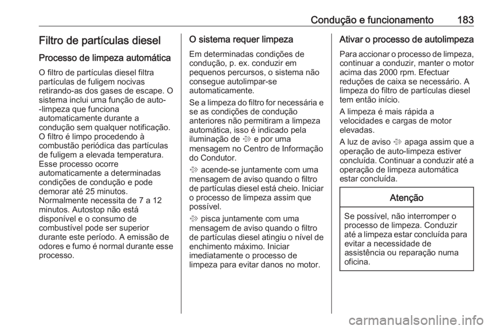 OPEL ASTRA K 2018.5 Manual de Instruções (in Portugues) Condução e funcionamento183Filtro de partículas diesel
Processo de limpeza automática
O filtro de partículas diesel filtra
partículas de fuligem nocivas
retirando-as dos gases de escape. O siste OPEL ASTRA K 2018.5 Manual de Instruções (in Portugues) Condução e funcionamento183Filtro de partículas diesel
Processo de limpeza automática
O filtro de partículas diesel filtra
partículas de fuligem nocivas
retirando-as dos gases de escape. O siste