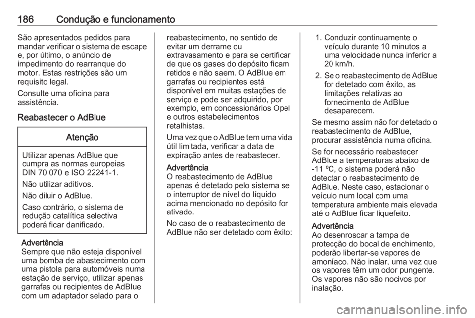 OPEL ASTRA K 2018.5 Manual de Instruções (in Portugues) 186Condução e funcionamentoSão apresentados pedidos para
mandar verificar o sistema de escape e, por último, o anúncio de
impedimento do rearranque do
motor. Estas restrições são um
requisito OPEL ASTRA K 2018.5 Manual de Instruções (in Portugues) 186Condução e funcionamentoSão apresentados pedidos para
mandar verificar o sistema de escape e, por último, o anúncio de
impedimento do rearranque do
motor. Estas restrições são um
requisito