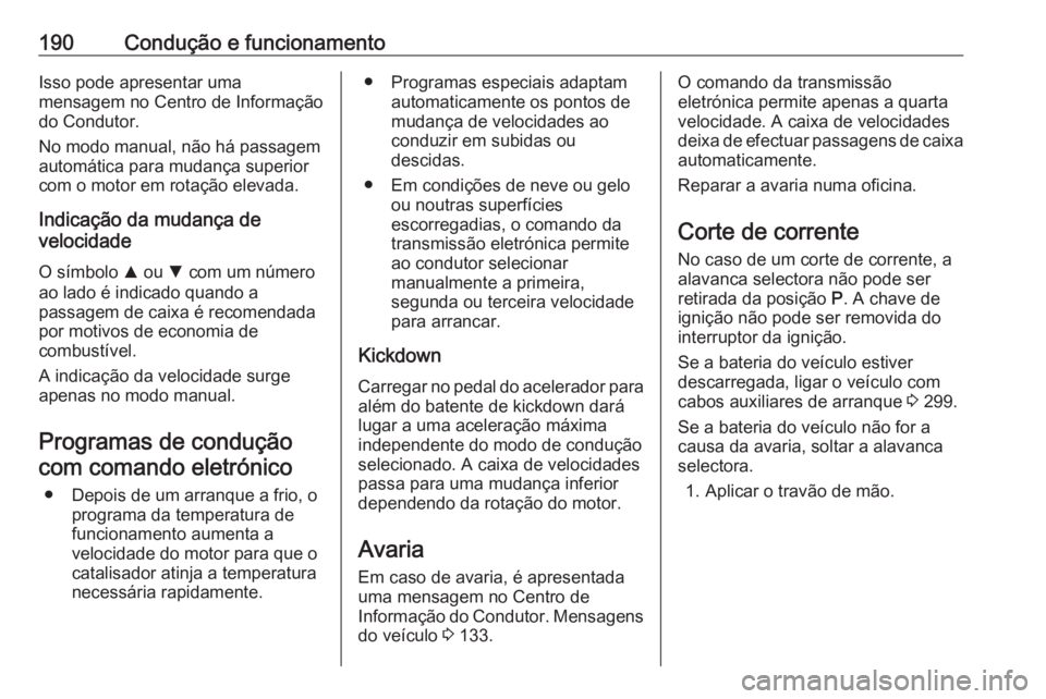 OPEL ASTRA K 2018.5 Manual de Instruções (in Portugues) 190Condução e funcionamentoIsso pode apresentar uma
mensagem no Centro de Informação
do Condutor.
No modo manual, não há passagem
automática para mudança superior
com o motor em rotação elev OPEL ASTRA K 2018.5 Manual de Instruções (in Portugues) 190Condução e funcionamentoIsso pode apresentar uma
mensagem no Centro de Informação
do Condutor.
No modo manual, não há passagem
automática para mudança superior
com o motor em rotação elev