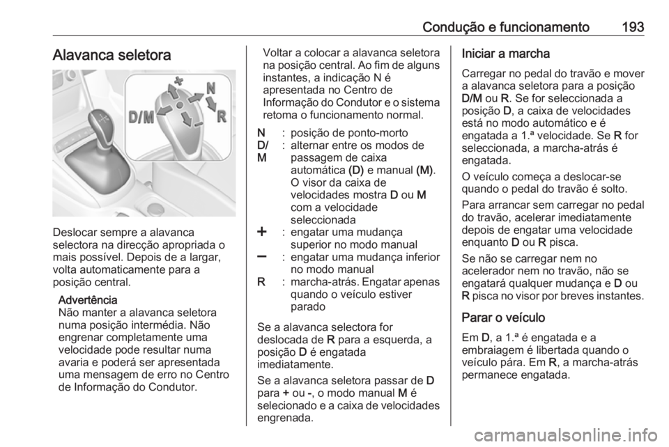 OPEL ASTRA K 2018.5 Manual de Instruções (in Portugues) Condução e funcionamento193Alavanca seletora
Deslocar sempre a alavanca
selectora na direcção apropriada o
mais possível. Depois de a largar,
volta automaticamente para a
posição central.
Adver OPEL ASTRA K 2018.5 Manual de Instruções (in Portugues) Condução e funcionamento193Alavanca seletora
Deslocar sempre a alavanca
selectora na direcção apropriada o
mais possível. Depois de a largar,
volta automaticamente para a
posição central.
Adver
