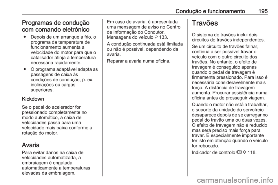 OPEL ASTRA K 2018.5 Manual de Instruções (in Portugues) Condução e funcionamento195Programas de condução
com comando eletrónico
● Depois de um arranque a frio, o programa da temperatura de
funcionamento aumenta a
velocidade do motor para que o
catal OPEL ASTRA K 2018.5 Manual de Instruções (in Portugues) Condução e funcionamento195Programas de condução
com comando eletrónico
● Depois de um arranque a frio, o programa da temperatura de
funcionamento aumenta a
velocidade do motor para que o
catal