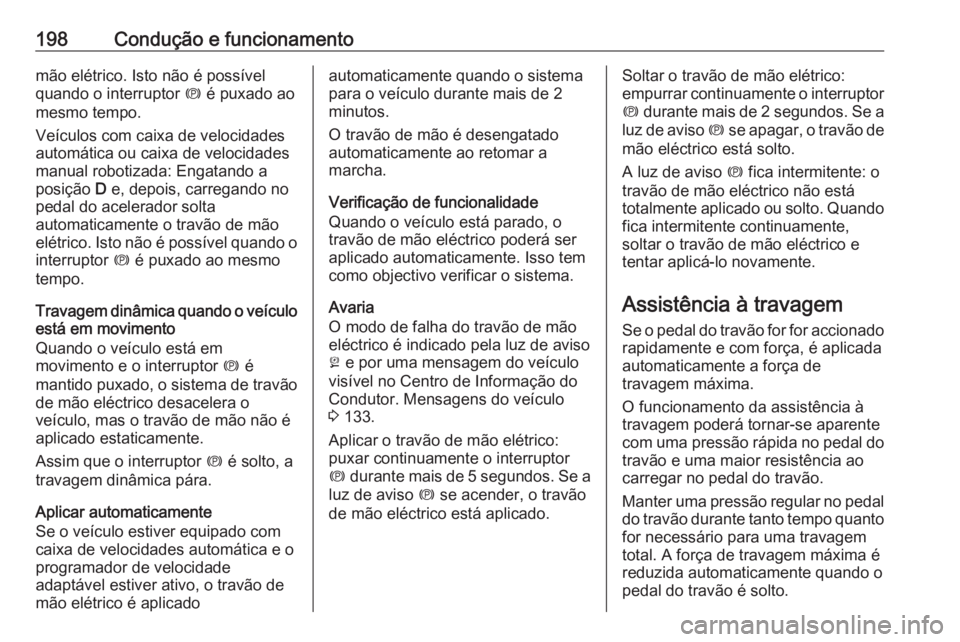 OPEL ASTRA K 2018.5 Manual de Instruções (in Portugues) 198Condução e funcionamentomão elétrico. Isto não é possível
quando o interruptor m é puxado ao
mesmo tempo.
Veículos com caixa de velocidades
automática ou caixa de velocidades
manual robo OPEL ASTRA K 2018.5 Manual de Instruções (in Portugues) 198Condução e funcionamentomão elétrico. Isto não é possível
quando o interruptor m é puxado ao
mesmo tempo.
Veículos com caixa de velocidades
automática ou caixa de velocidades
manual robo