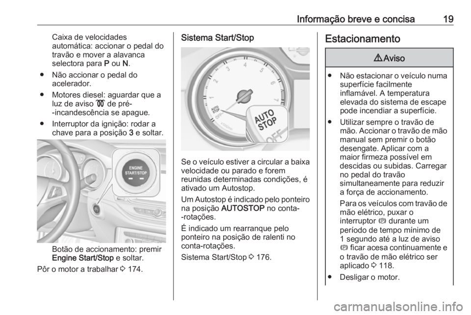 OPEL ASTRA K 2018.5 Manual de Instruções (in Portugues) Informação breve e concisa19Caixa de velocidades
automática: accionar o pedal do travão e mover a alavanca
selectora para P ou N.
● Não accionar o pedal do acelerador.
● Motores diesel: agu OPEL ASTRA K 2018.5 Manual de Instruções (in Portugues) Informação breve e concisa19Caixa de velocidades
automática: accionar o pedal do travão e mover a alavanca
selectora para P ou N.
● Não accionar o pedal do acelerador.
● Motores diesel: agu