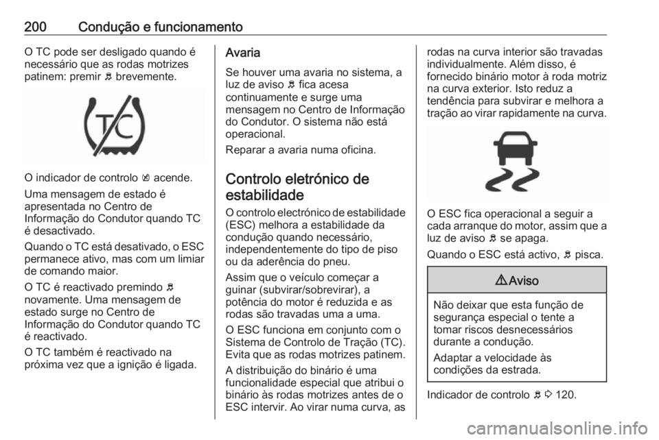 OPEL ASTRA K 2018.5 Manual de Instruções (in Portugues) 200Condução e funcionamentoO TC pode ser desligado quando é
necessário que as rodas motrizes
patinem: premir b brevemente.
O indicador de controlo k acende.
Uma mensagem de estado é
apresentada OPEL ASTRA K 2018.5 Manual de Instruções (in Portugues) 200Condução e funcionamentoO TC pode ser desligado quando é
necessário que as rodas motrizes
patinem: premir b brevemente.
O indicador de controlo k acende.
Uma mensagem de estado é
apresentada