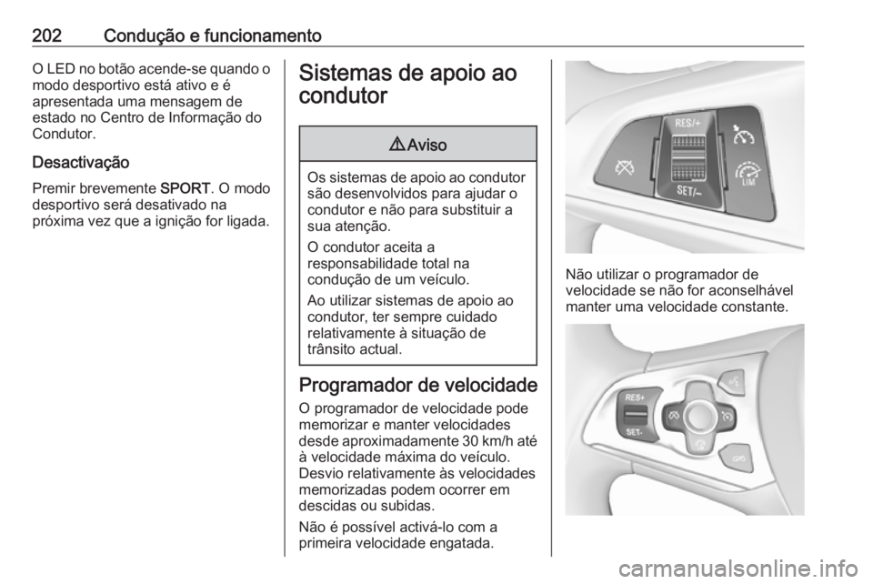 OPEL ASTRA K 2018.5 Manual de Instruções (in Portugues) 202Condução e funcionamentoO LED no botão acende-se quando omodo desportivo está ativo e é
apresentada uma mensagem de
estado no Centro de Informação do
Condutor.
Desactivação Premir brevemen OPEL ASTRA K 2018.5 Manual de Instruções (in Portugues) 202Condução e funcionamentoO LED no botão acende-se quando omodo desportivo está ativo e é
apresentada uma mensagem de
estado no Centro de Informação do
Condutor.
Desactivação Premir brevemen