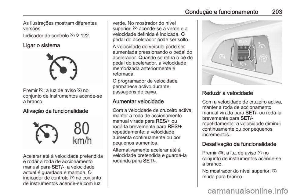 OPEL ASTRA K 2018.5 Manual de Instruções (in Portugues) Condução e funcionamento203As ilustrações mostram diferentes
versões.
Indicador de controlo m 3 122.
Ligar o sistema
Premir m; a luz de aviso m no
conjunto de instrumentos acende-se
a branco. OPEL ASTRA K 2018.5 Manual de Instruções (in Portugues) Condução e funcionamento203As ilustrações mostram diferentes
versões.
Indicador de controlo m 3 122.
Ligar o sistema
Premir m; a luz de aviso m no
conjunto de instrumentos acende-se
a branco.