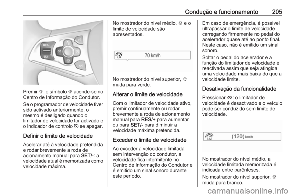 OPEL ASTRA K 2018.5 Manual de Instruções (in Portugues) Condução e funcionamento205
Premir L; o símbolo L acende-se no
Centro de Informação do Condutor.
Se o programador de velocidade tiver sido activado anteriormente, o
mesmo é desligado quando o
l OPEL ASTRA K 2018.5 Manual de Instruções (in Portugues) Condução e funcionamento205
Premir L; o símbolo L acende-se no
Centro de Informação do Condutor.
Se o programador de velocidade tiver sido activado anteriormente, o
mesmo é desligado quando o
l