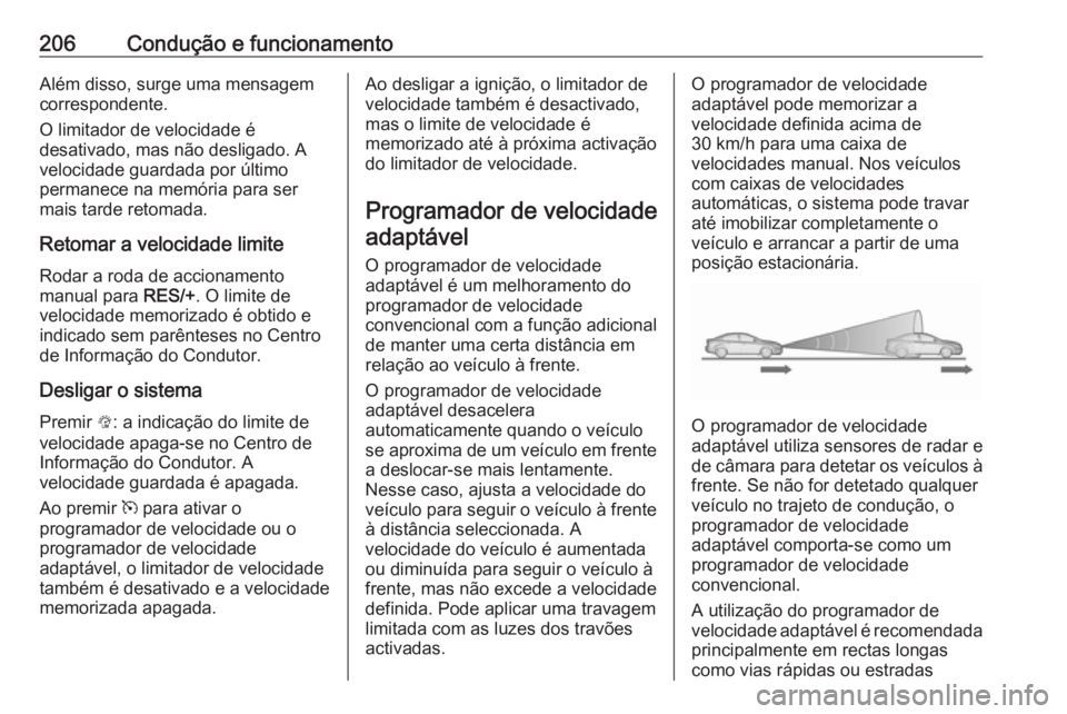 OPEL ASTRA K 2018.5 Manual de Instruções (in Portugues) 206Condução e funcionamentoAlém disso, surge uma mensagem
correspondente.
O limitador de velocidade é
desativado, mas não desligado. A
velocidade guardada por último
permanece na memória para s OPEL ASTRA K 2018.5 Manual de Instruções (in Portugues) 206Condução e funcionamentoAlém disso, surge uma mensagem
correspondente.
O limitador de velocidade é
desativado, mas não desligado. A
velocidade guardada por último
permanece na memória para s