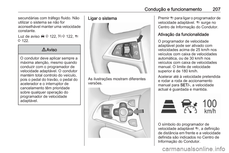 OPEL ASTRA K 2018.5 Manual de Instruções (in Portugues) Condução e funcionamento207secundárias com tráfego fluido. Não
utilizar o sistema se não for
aconselhável manter uma velocidade
constante.
Luz de aviso A 3 122, m 3 122, C
3 122.9 Aviso
O OPEL ASTRA K 2018.5 Manual de Instruções (in Portugues) Condução e funcionamento207secundárias com tráfego fluido. Não
utilizar o sistema se não for
aconselhável manter uma velocidade
constante.
Luz de aviso A 3 122, m 3 122, C
3 122.9 Aviso
O