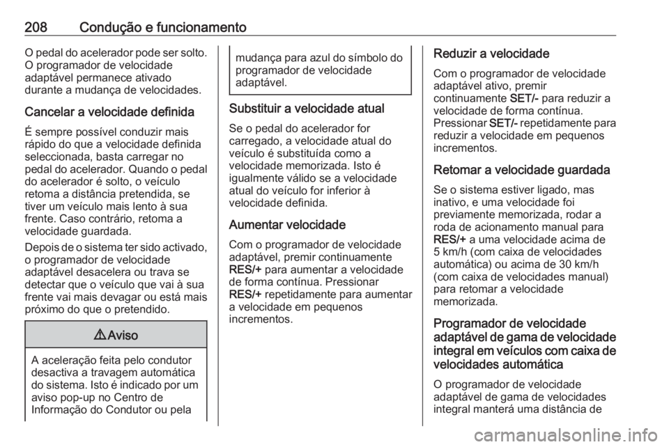 OPEL ASTRA K 2018.5 Manual de Instruções (in Portugues) 208Condução e funcionamentoO pedal do acelerador pode ser solto.O programador de velocidade
adaptável permanece ativado
durante a mudança de velocidades.
Cancelar a velocidade definida
É sempre p OPEL ASTRA K 2018.5 Manual de Instruções (in Portugues) 208Condução e funcionamentoO pedal do acelerador pode ser solto.O programador de velocidade
adaptável permanece ativado
durante a mudança de velocidades.
Cancelar a velocidade definida
É sempre p