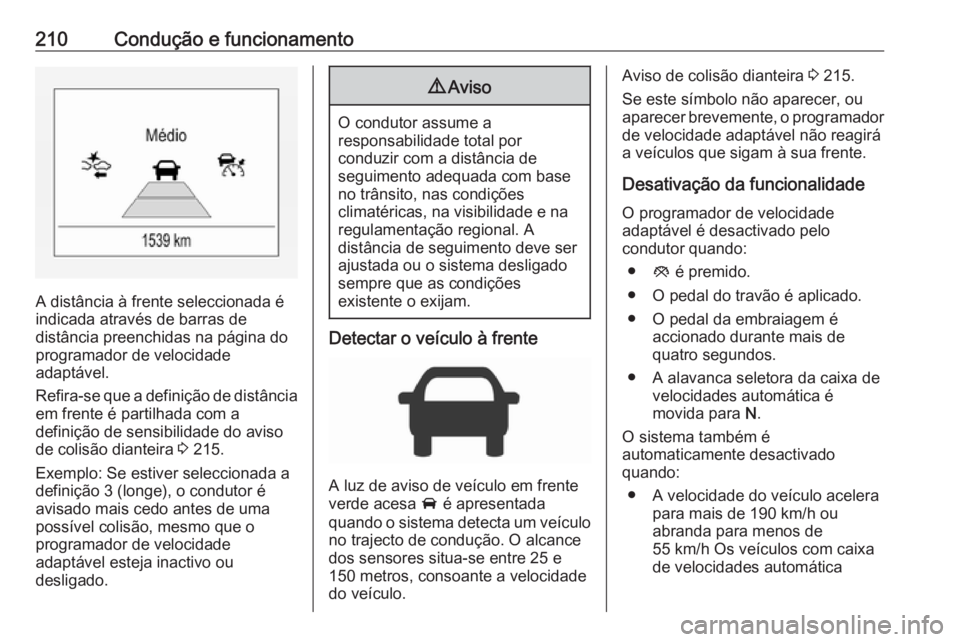 OPEL ASTRA K 2018.5 Manual de Instruções (in Portugues) 210Condução e funcionamento
A distância à frente seleccionada é
indicada através de barras de
distância preenchidas na página do
programador de velocidade
adaptável.
Refira-se que a definiç OPEL ASTRA K 2018.5 Manual de Instruções (in Portugues) 210Condução e funcionamento
A distância à frente seleccionada é
indicada através de barras de
distância preenchidas na página do
programador de velocidade
adaptável.
Refira-se que a definiç