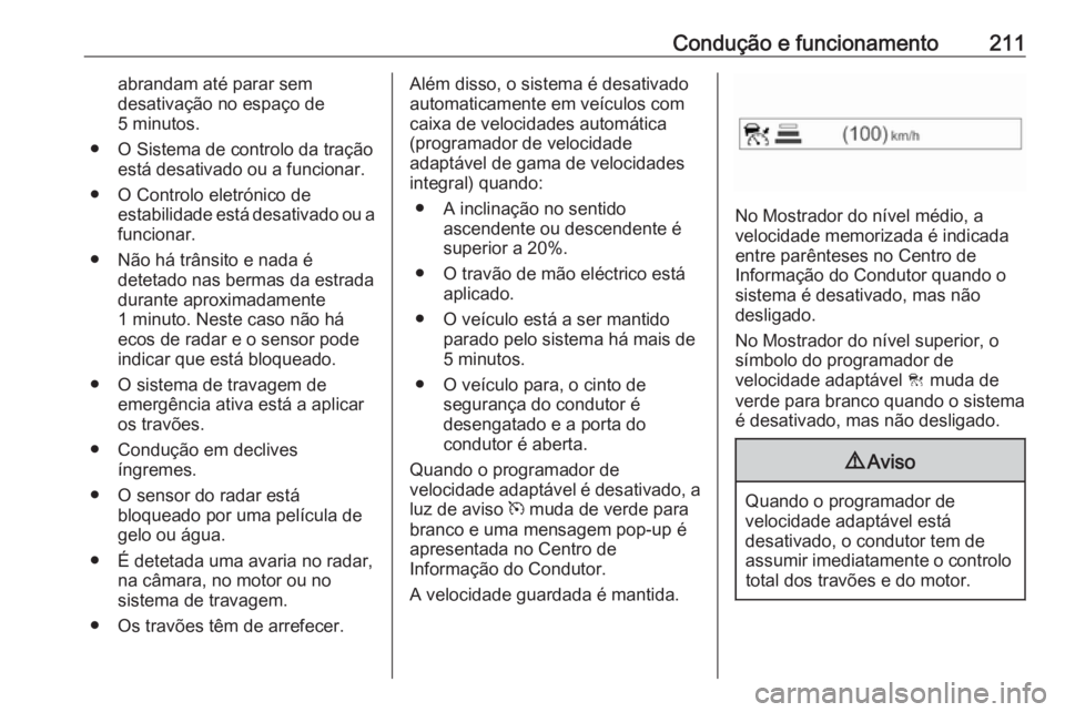OPEL ASTRA K 2018.5 Manual de Instruções (in Portugues) Condução e funcionamento211abrandam até parar sem
desativação no espaço de
5 minutos.
● O Sistema de controlo da tração está desativado ou a funcionar.
● O Controlo eletrónico de estabil OPEL ASTRA K 2018.5 Manual de Instruções (in Portugues) Condução e funcionamento211abrandam até parar sem
desativação no espaço de
5 minutos.
● O Sistema de controlo da tração está desativado ou a funcionar.
● O Controlo eletrónico de estabil