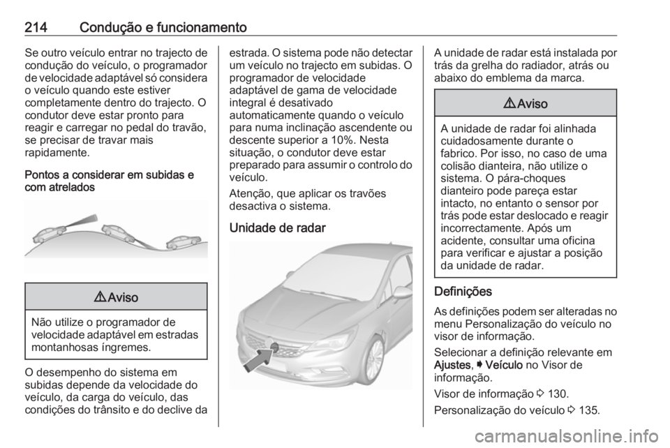 OPEL ASTRA K 2018.5 Manual de Instruções (in Portugues) 214Condução e funcionamentoSe outro veículo entrar no trajecto decondução do veículo, o programador
de velocidade adaptável só considera o veículo quando este estiver
completamente dentro do OPEL ASTRA K 2018.5 Manual de Instruções (in Portugues) 214Condução e funcionamentoSe outro veículo entrar no trajecto decondução do veículo, o programador
de velocidade adaptável só considera o veículo quando este estiver
completamente dentro do