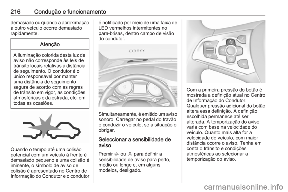 OPEL ASTRA K 2018.5 Manual de Instruções (in Portugues) 216Condução e funcionamentodemasiado ou quando a aproximaçãoa outro veículo ocorre demasiado
rapidamente.Atenção
A iluminação colorida desta luz de aviso não corresponde às leis de
trânsit OPEL ASTRA K 2018.5 Manual de Instruções (in Portugues) 216Condução e funcionamentodemasiado ou quando a aproximaçãoa outro veículo ocorre demasiado
rapidamente.Atenção
A iluminação colorida desta luz de aviso não corresponde às leis de
trânsit
