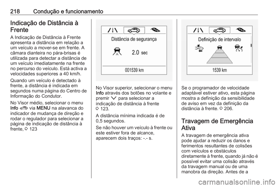 OPEL ASTRA K 2018.5 Manual de Instruções (in Portugues) 218Condução e funcionamentoIndicação de Distância à
Frente
A Indicação de Distância à Frente
apresenta a distância em relação a
um veículo a mover-se em frente. A
câmara dianteira no p OPEL ASTRA K 2018.5 Manual de Instruções (in Portugues) 218Condução e funcionamentoIndicação de Distância à
Frente
A Indicação de Distância à Frente
apresenta a distância em relação a
um veículo a mover-se em frente. A
câmara dianteira no p