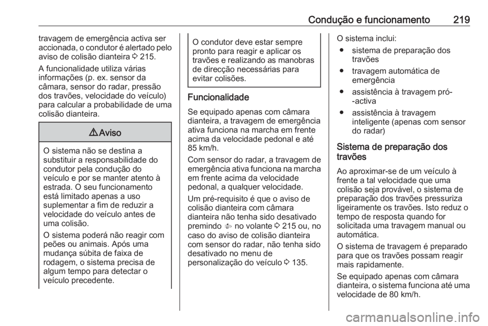 OPEL ASTRA K 2018.5  Manual de Instruções (in Portugues) Condução e funcionamento219travagem de emergência activa ser
accionada, o condutor é alertado pelo
aviso de colisão dianteira  3 215.
A funcionalidade utiliza várias
informações (p. ex. sensor