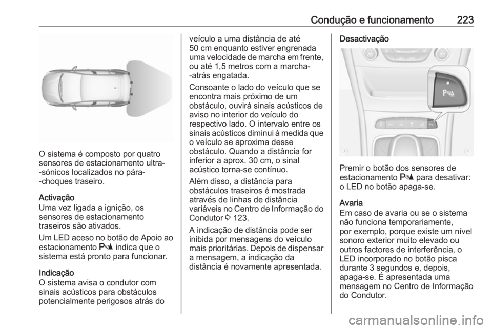 OPEL ASTRA K 2018.5  Manual de Instruções (in Portugues) Condução e funcionamento223
O sistema é composto por quatro
sensores de estacionamento ultra-
-sónicos localizados no pára-
-choques traseiro.
Activação
Uma vez ligada a ignição, os
sensores 