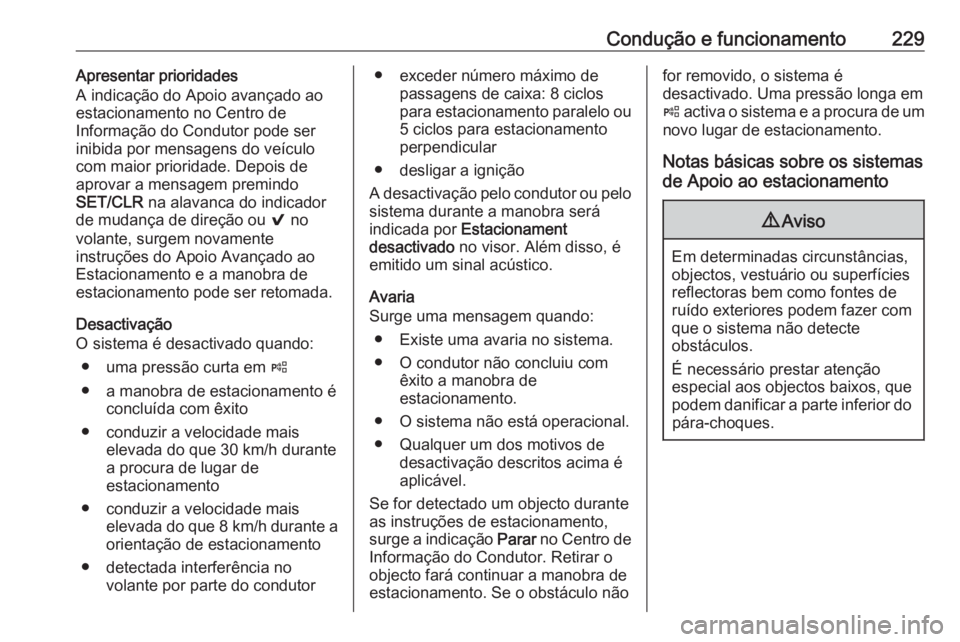 OPEL ASTRA K 2018.5  Manual de Instruções (in Portugues) Condução e funcionamento229Apresentar prioridades
A indicação do Apoio avançado ao
estacionamento no Centro de
Informação do Condutor pode ser
inibida por mensagens do veículo
com maior priori