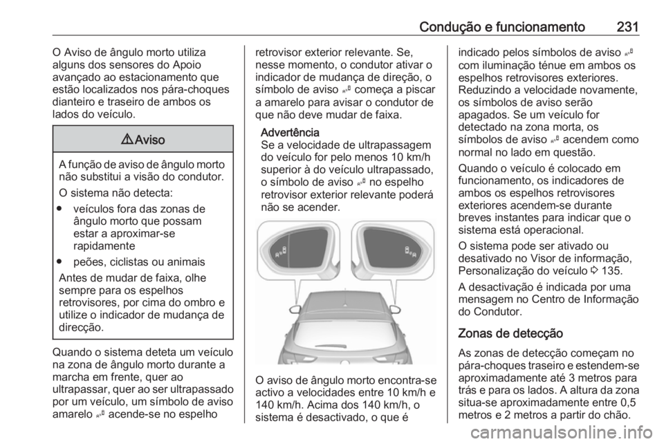 OPEL ASTRA K 2018.5  Manual de Instruções (in Portugues) Condução e funcionamento231O Aviso de ângulo morto utiliza
alguns dos sensores do Apoio
avançado ao estacionamento que
estão localizados nos pára-choques
dianteiro e traseiro de ambos os
lados d