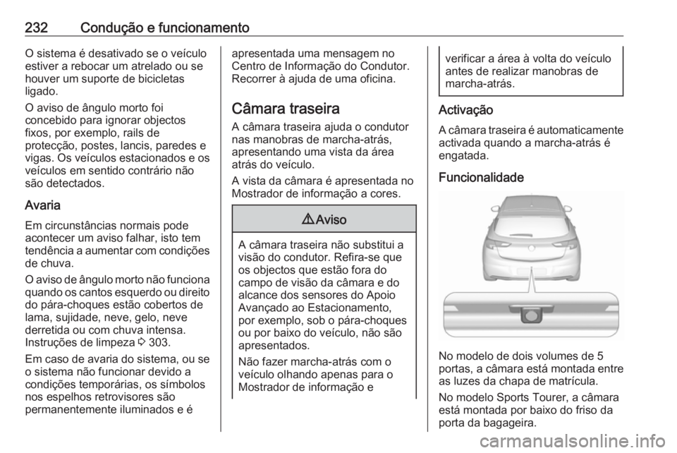 OPEL ASTRA K 2018.5  Manual de Instruções (in Portugues) 232Condução e funcionamentoO sistema é desativado se o veículo
estiver a rebocar um atrelado ou se
houver um suporte de bicicletas
ligado.
O aviso de ângulo morto foi
concebido para ignorar objec
