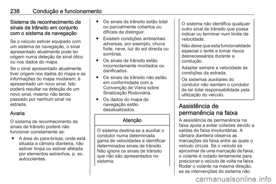 OPEL ASTRA K 2018.5  Manual de Instruções (in Portugues) 238Condução e funcionamentoSistema de reconhecimento de
sinais de trânsito em conjunto
com o sistema de navegação
Se o veículo estiver equipado com
um sistema de navegação, o sinal
apresentado