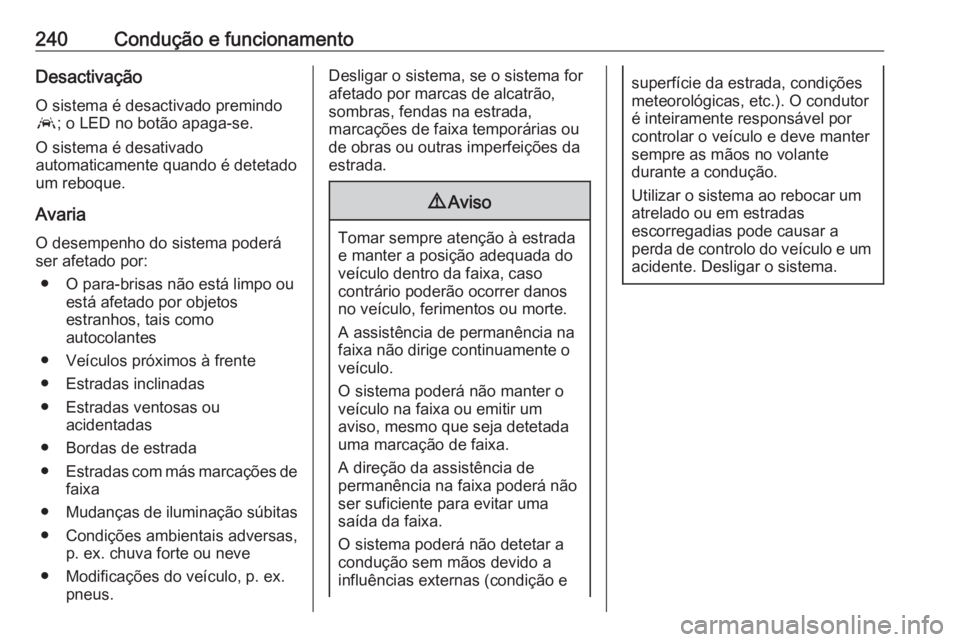 OPEL ASTRA K 2018.5  Manual de Instruções (in Portugues) 240Condução e funcionamentoDesactivação
O sistema é desactivado premindo
a ; o LED no botão apaga-se.
O sistema é desativado
automaticamente quando é detetado
um reboque.
Avaria
O desempenho d