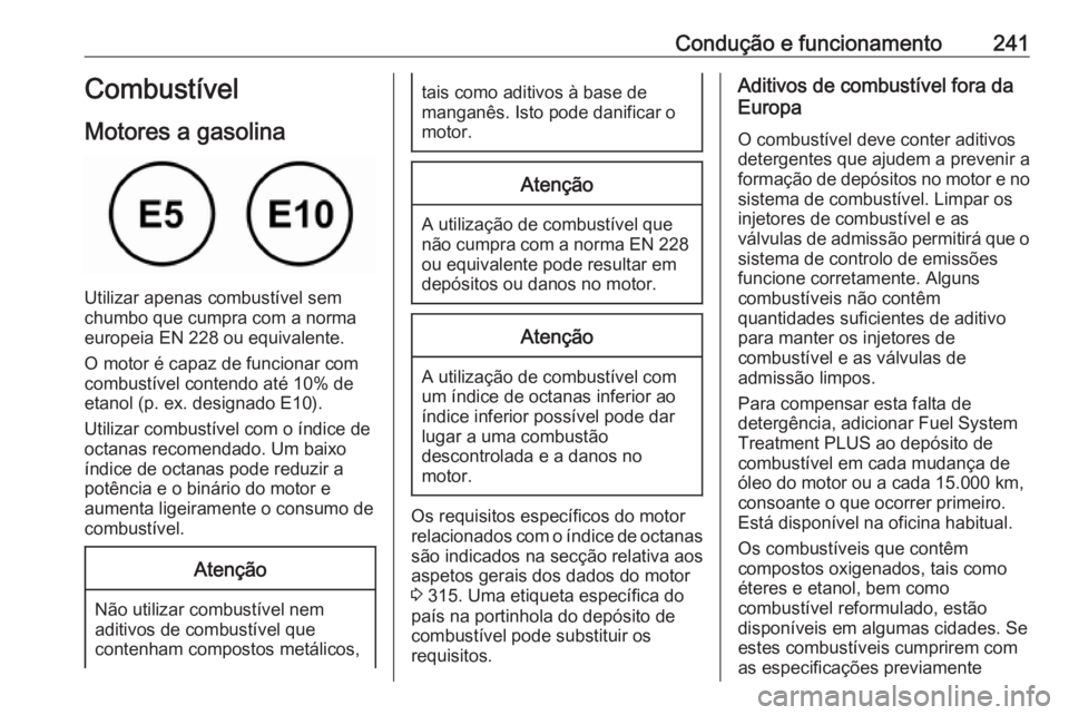 OPEL ASTRA K 2018.5  Manual de Instruções (in Portugues) Condução e funcionamento241Combustível
Motores a gasolina
Utilizar apenas combustível sem
chumbo que cumpra com a norma
europeia EN 228 ou equivalente.
O motor é capaz de funcionar com
combustív