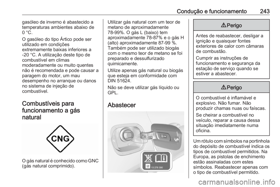 OPEL ASTRA K 2018.5  Manual de Instruções (in Portugues) Condução e funcionamento243gasóleo de inverno é abastecido a
temperaturas ambientes abaixo de
0 °C.
O gasóleo do tipo Ártico pode ser
utilizado em condições
extremamente baixas inferiores a
-