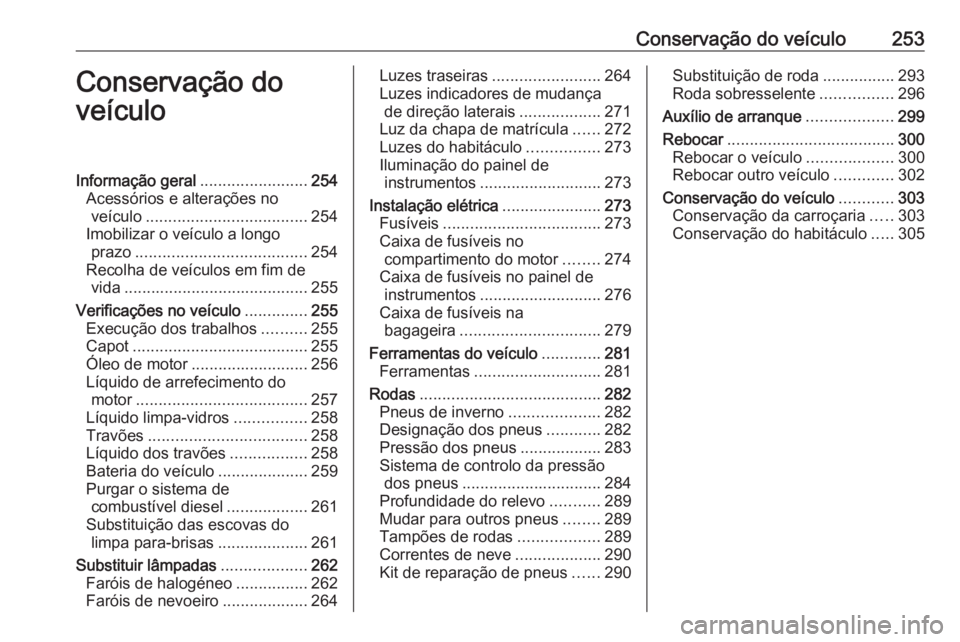OPEL ASTRA K 2018.5  Manual de Instruções (in Portugues) Conservação do veículo253Conservação do
veículoInformação geral ........................254
Acessórios e alterações no veículo .................................... 254
Imobilizar o veícul
