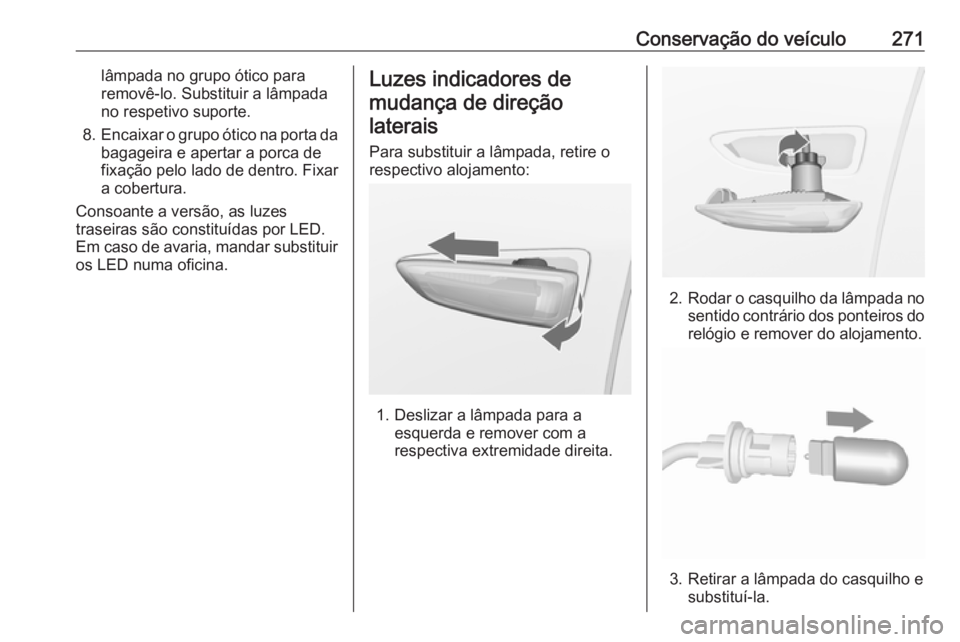 OPEL ASTRA K 2018.5 Manual de Instruções (in Portugues) Conservação do veículo271lâmpada no grupo ótico para
removê-lo. Substituir a lâmpada
no respetivo suporte.
8. Encaixar o grupo ótico na porta da
bagageira e apertar a porca de
fixação pelo l OPEL ASTRA K 2018.5 Manual de Instruções (in Portugues) Conservação do veículo271lâmpada no grupo ótico para
removê-lo. Substituir a lâmpada
no respetivo suporte.
8. Encaixar o grupo ótico na porta da
bagageira e apertar a porca de
fixação pelo l