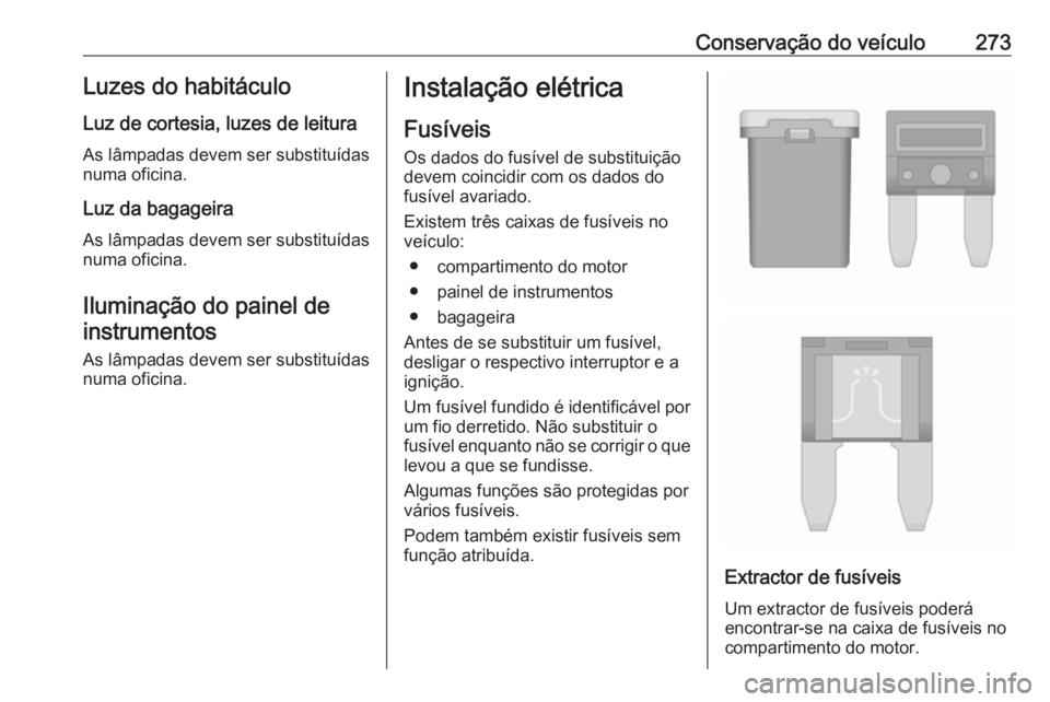 OPEL ASTRA K 2018.5 Manual de Instruções (in Portugues) Conservação do veículo273Luzes do habitáculo
Luz de cortesia, luzes de leitura As lâmpadas devem ser substituídas
numa oficina.
Luz da bagageira As lâmpadas devem ser substituídas
numa oficina OPEL ASTRA K 2018.5 Manual de Instruções (in Portugues) Conservação do veículo273Luzes do habitáculo
Luz de cortesia, luzes de leitura As lâmpadas devem ser substituídas
numa oficina.
Luz da bagageira As lâmpadas devem ser substituídas
numa oficina