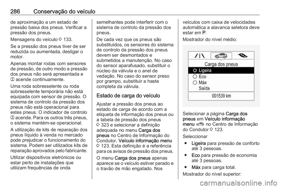 OPEL ASTRA K 2018.5  Manual de Instruções (in Portugues) 286Conservação do veículode aproximação a um estado de
pressão baixa dos pneus. Verificar a
pressão dos pneus.
Mensagens do veículo  3 133.
Se a pressão dos pneus tiver de ser reduzida ou aum