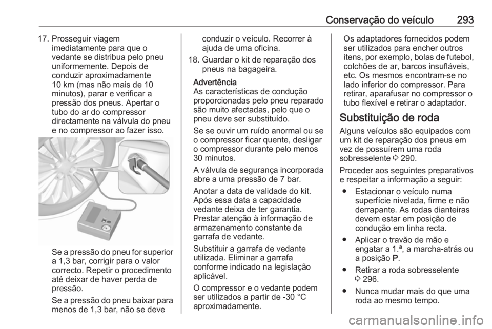 OPEL ASTRA K 2018.5 Manual de Instruções (in Portugues) Conservação do veículo29317. Prosseguir viagemimediatamente para que o
vedante se distribua pelo pneu
uniformemente. Depois de
conduzir aproximadamente
10 km (mas não mais de 10
minutos), parar e OPEL ASTRA K 2018.5 Manual de Instruções (in Portugues) Conservação do veículo29317. Prosseguir viagemimediatamente para que o
vedante se distribua pelo pneu
uniformemente. Depois de
conduzir aproximadamente
10 km (mas não mais de 10
minutos), parar e