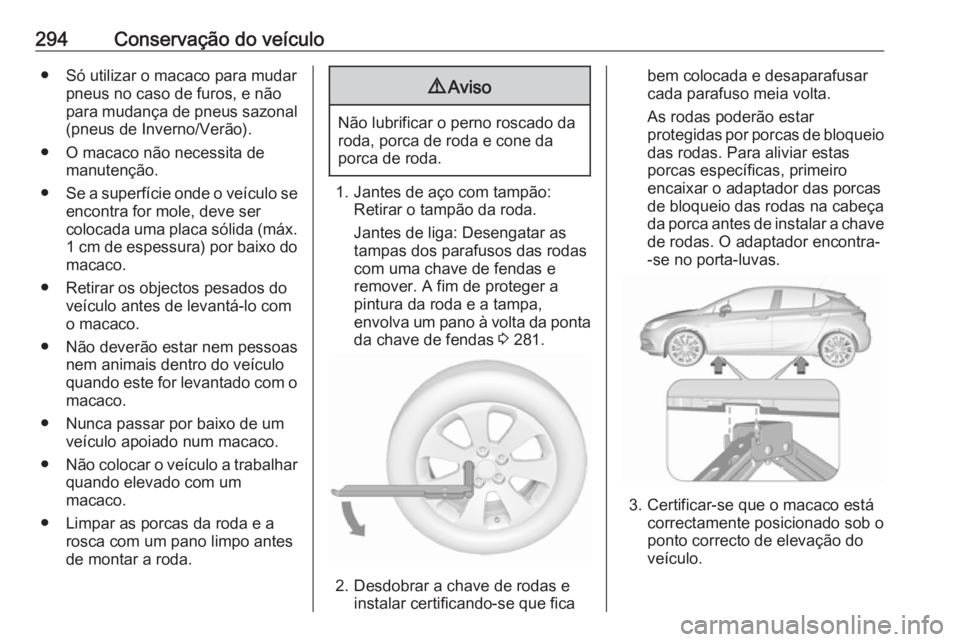 OPEL ASTRA K 2018.5 Manual de Instruções (in Portugues) 294Conservação do veículo● Só utilizar o macaco para mudarpneus no caso de furos, e não
para mudança de pneus sazonal
(pneus de Inverno/Verão).
● O macaco não necessita de manutenção.
OPEL ASTRA K 2018.5 Manual de Instruções (in Portugues) 294Conservação do veículo● Só utilizar o macaco para mudarpneus no caso de furos, e não
para mudança de pneus sazonal
(pneus de Inverno/Verão).
● O macaco não necessita de manutenção.