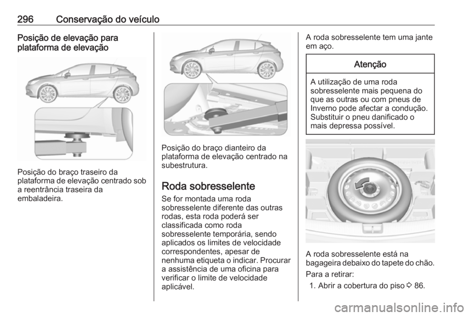 OPEL ASTRA K 2018.5 Manual de Instruções (in Portugues) 296Conservação do veículoPosição de elevação para
plataforma de elevação
Posição do braço traseiro da
plataforma de elevação centrado sob
a reentrância traseira da
embaladeira.
Posiçã OPEL ASTRA K 2018.5 Manual de Instruções (in Portugues) 296Conservação do veículoPosição de elevação para
plataforma de elevação
Posição do braço traseiro da
plataforma de elevação centrado sob
a reentrância traseira da
embaladeira.
Posiçã