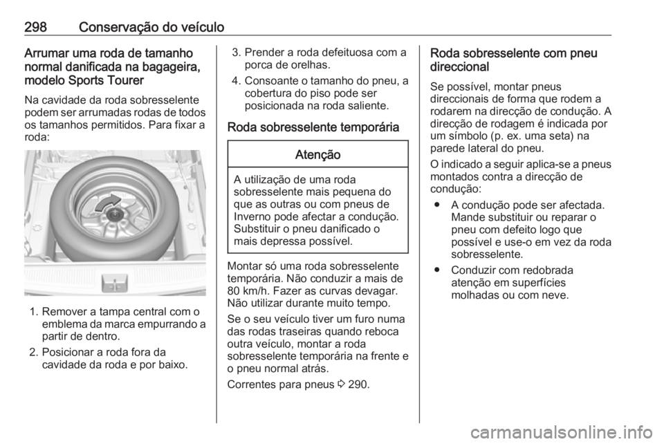 OPEL ASTRA K 2018.5 Manual de Instruções (in Portugues) 298Conservação do veículoArrumar uma roda de tamanho
normal danificada na bagageira,
modelo Sports Tourer
Na cavidade da roda sobresselente
podem ser arrumadas rodas de todos os tamanhos permitidos OPEL ASTRA K 2018.5 Manual de Instruções (in Portugues) 298Conservação do veículoArrumar uma roda de tamanho
normal danificada na bagageira,
modelo Sports Tourer
Na cavidade da roda sobresselente
podem ser arrumadas rodas de todos os tamanhos permitidos