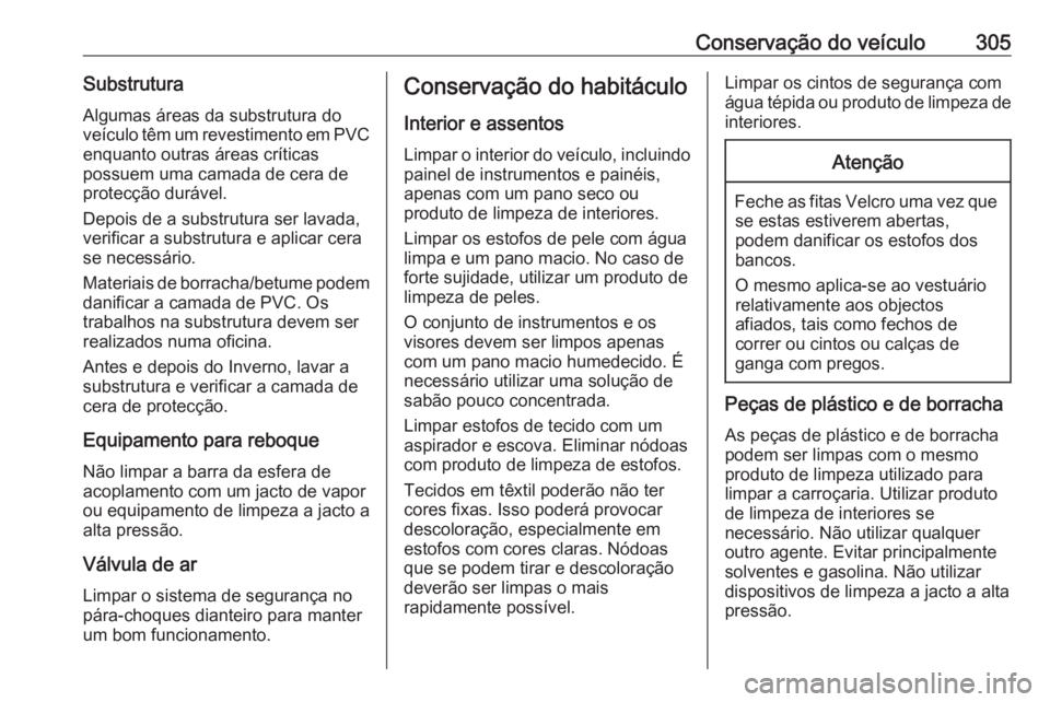 OPEL ASTRA K 2018.5  Manual de Instruções (in Portugues) Conservação do veículo305SubstruturaAlgumas áreas da substrutura do
veículo têm um revestimento em PVC enquanto outras áreas críticas
possuem uma camada de cera de
protecção durável.
Depois
