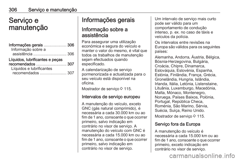 OPEL ASTRA K 2018.5  Manual de Instruções (in Portugues) 306Serviço e manutençãoServiço e
manutençãoInformações gerais ....................306
Informação sobre a assistência .............................. 306
Líquidos, lubrificantes e peças
rec
