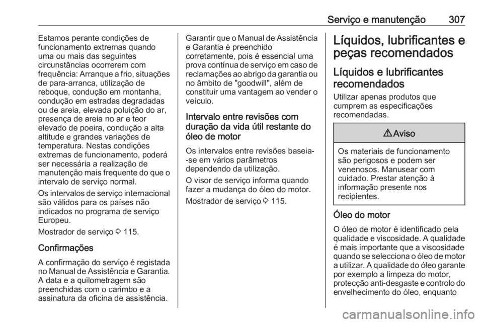 OPEL ASTRA K 2018.5  Manual de Instruções (in Portugues) Serviço e manutenção307Estamos perante condições de
funcionamento extremas quando
uma ou mais das seguintes
circunstâncias ocorrerem com
frequência: Arranque a frio, situações
de para-arranca