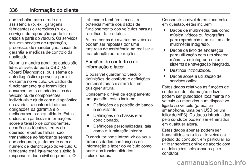 OPEL ASTRA K 2018.5  Manual de Instruções (in Portugues) 336Informação do clienteque trabalha para a rede de
assistência (p. ex., garagens,
fabricantes) ou terceiros (p. ex.,
serviços de reparação) pode ler os
dados a partir do veículo. Os serviços
