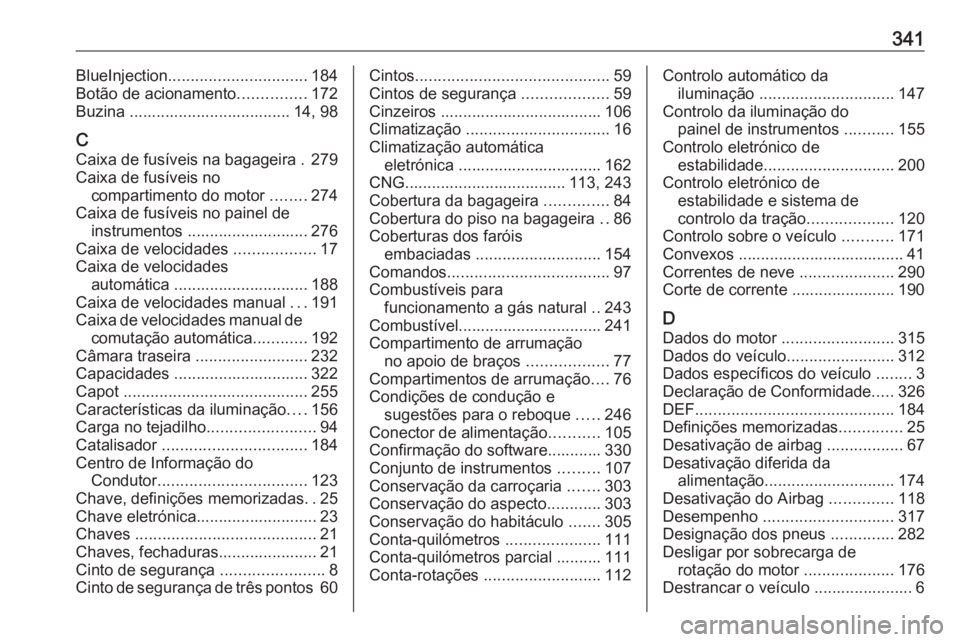 OPEL ASTRA K 2018.5 Manual de Instruções (in Portugues) 341BlueInjection............................... 184
Botão de acionamento ...............172
Buzina .................................... 14, 98
C Caixa de fusíveis na bagageira . 279
Caixa de fusíve OPEL ASTRA K 2018.5 Manual de Instruções (in Portugues) 341BlueInjection............................... 184
Botão de acionamento ...............172
Buzina .................................... 14, 98
C Caixa de fusíveis na bagageira . 279
Caixa de fusíve