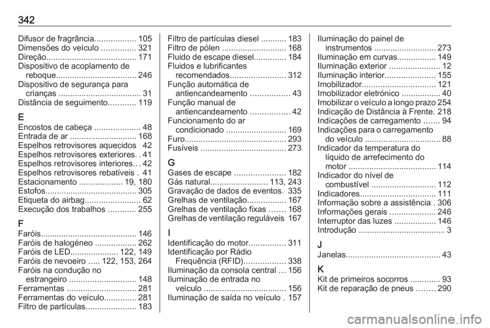 OPEL ASTRA K 2018.5 Manual de Instruções (in Portugues) 342Difusor de fragrância..................105
Dimensões do veículo ...............321
Direção ....................................... 171
Dispositivo de acoplamento de reboque .................. OPEL ASTRA K 2018.5 Manual de Instruções (in Portugues) 342Difusor de fragrância..................105
Dimensões do veículo ...............321
Direção ....................................... 171
Dispositivo de acoplamento de reboque ..................