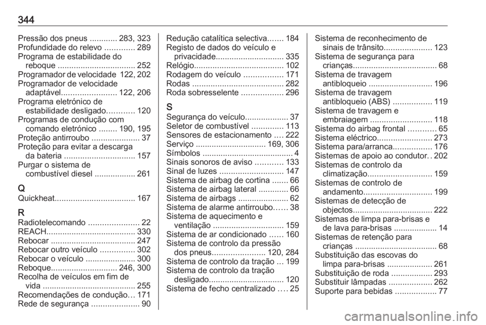 OPEL ASTRA K 2018.5 Manual de Instruções (in Portugues) 344Pressão dos pneus ............283, 323
Profundidade do relevo .............289
Programa de estabilidade do reboque .................................. 252
Programador de velocidade 122, 202
Prog OPEL ASTRA K 2018.5 Manual de Instruções (in Portugues) 344Pressão dos pneus ............283, 323
Profundidade do relevo .............289
Programa de estabilidade do reboque .................................. 252
Programador de velocidade 122, 202
Prog