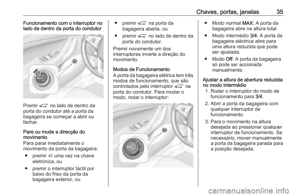 OPEL ASTRA K 2018.5 Manual de Instruções (in Portugues) Chaves, portas, janelas35Funcionamento com o interruptor no
lado de dentro da porta do condutor
Premir C no lado de dentro da
porta do condutor até a porta da
bagageira se começar a abrir ou
fechar OPEL ASTRA K 2018.5 Manual de Instruções (in Portugues) Chaves, portas, janelas35Funcionamento com o interruptor no
lado de dentro da porta do condutor
Premir C no lado de dentro da
porta do condutor até a porta da
bagageira se começar a abrir ou
fechar