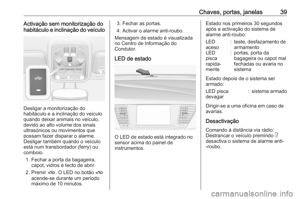 OPEL ASTRA K 2018.5 Manual de Instruções (in Portugues) Chaves, portas, janelas39Activação sem monitorização do
habitáculo e inclinação do veículo
Desligar a monitorização do
habitáculo e a inclinação do veículo quando deixar animais no veíc OPEL ASTRA K 2018.5 Manual de Instruções (in Portugues) Chaves, portas, janelas39Activação sem monitorização do
habitáculo e inclinação do veículo
Desligar a monitorização do
habitáculo e a inclinação do veículo quando deixar animais no veíc