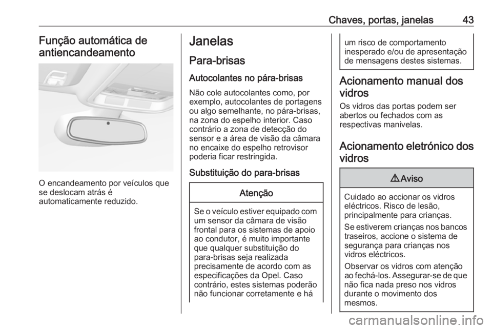 OPEL ASTRA K 2018.5 Manual de Instruções (in Portugues) Chaves, portas, janelas43Função automática deantiencandeamento
O encandeamento por veículos que
se deslocam atrás é
automaticamente reduzido.
Janelas
Para-brisasAutocolantes no pára-brisasNão OPEL ASTRA K 2018.5 Manual de Instruções (in Portugues) Chaves, portas, janelas43Função automática deantiencandeamento
O encandeamento por veículos que
se deslocam atrás é
automaticamente reduzido.
Janelas
Para-brisasAutocolantes no pára-brisasNão